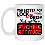 You Better Pop Lock and Drop That Mother Fuc-King Attitude Ceramic Coffee Mug - Beer Stein - Water Bottle