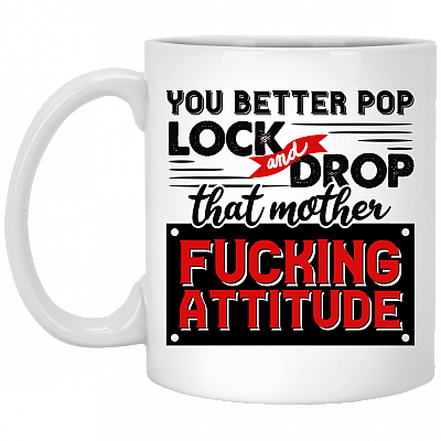 You Better Pop Lock and Drop That Mother Fuc-King Attitude Ceramic Coffee Mug - Beer Stein - Water Bottle