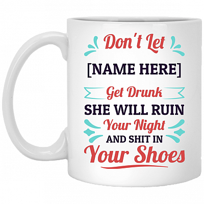 Don't Let Get Drunk She Will Ruin Your Night Personalized Ceramic Coffee Mug - Beer Stein -Water Bottle