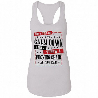 Don't Tell Me To Calm Down I Will Throw A Chair In Your Face Tank Top Tee - Ladies Racerback Tank