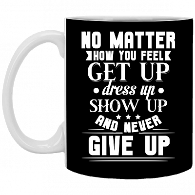 No Matter How You Feel Get Up Dress Up Show Up And Never Give Up Ceramic Coffee Mug - Beer Stein