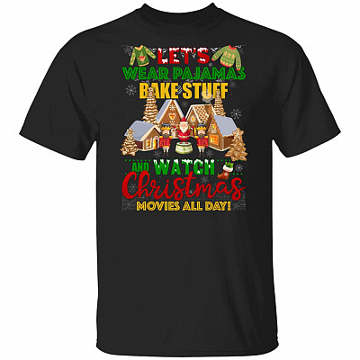 Let's Wear Pajamas Bake Stuff and Watch Christmas Movies All Day Xmas T-Shirt