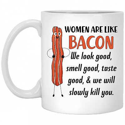 Women Are Like Bacon We Look Good Smell Good Taste Good Mug - Travel Mug - Beer Stein - Water Bottle