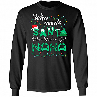 Who Needs Santa When You Have Nana Christmas Hoodie - Sweatshirt - Long Sleeve Shirt