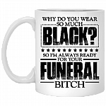 Why Do You Wear So Much Black So I'm Always Ready For Your Funeral Coffee Mug - Beer Stein - Water Bottle