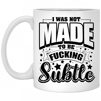 Funny I Was Not Made To Be Fucking Subtle Coffee Mug - Travel Mug - Water Bottle