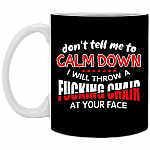 Don't Tell Me to Calm Down I Will Throw a Fucking Chair at Your Face Coffee Mug - Travel Mug - Water Bottle