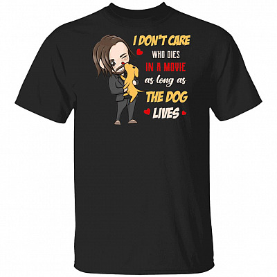 Funny I Don't Care Who Dies In A Movie As Long As The Dog Lives T-Shirt