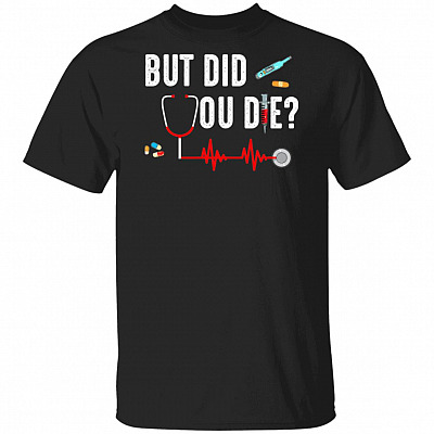 Funny Nurse But Did You Die T-Shirt