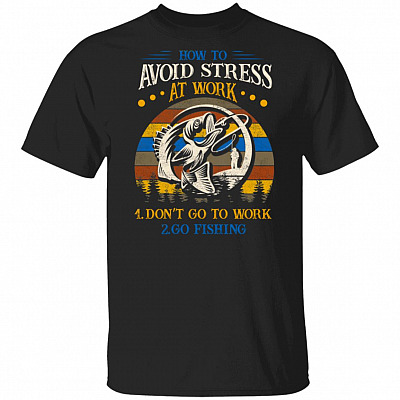 How To Avoid Stress At Work Go Fishing T-Shirt