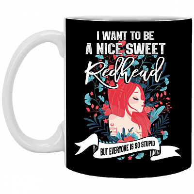 I Want to Be a Nice Sweet Redhead but Everyone Is Just So Stupid Ceramic Coffee Mug-Beer Stein-Water Bottle
