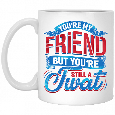 You're My Friend But You're Still A Twat Funny Coffee Mug - Travel Mug - Water Bottle