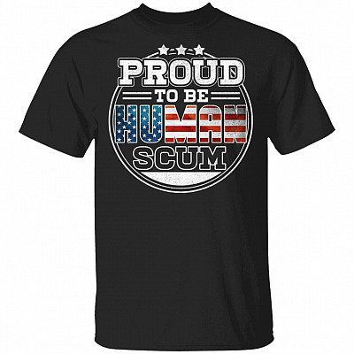 Proud To Be Human Scum T-Shirt