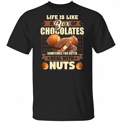 Life Is Like A Box Of Chocolates Sometimes You Gotta Deal With Nuts T-Shirt