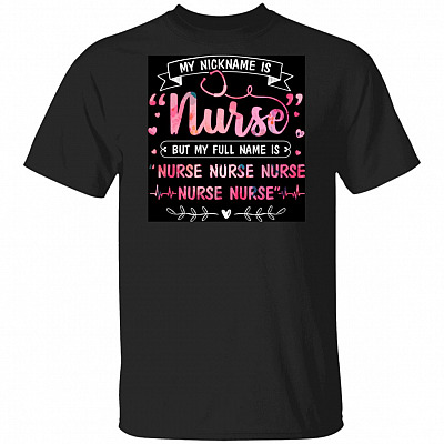 My Nickname Is Nurse But My Full Name Is Nurse Nurse Nurse Nurse Nurse T-Shirt