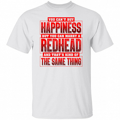 You Can't Buy Happiness But You Can Marry A Redhead And That's Kind Of The Same Thing T-Shirt
