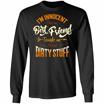 I'm Innocent But My Best Friend Taught Me About Dirty Stuff Hoodie - Sweatshirt - Long Sleeve Shirt