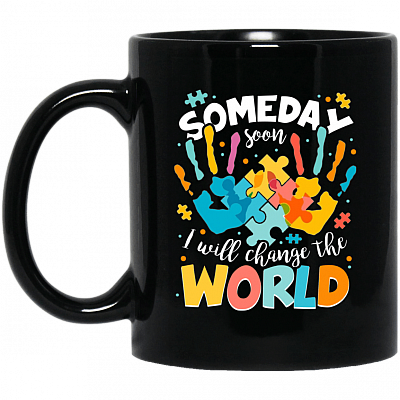 Someday Soon Autism I'll Change The World Ceramic Coffee Mug
