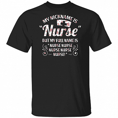 My Nick Name Is Nurse but My Full Name Is Nurse Nurse T-Shirt