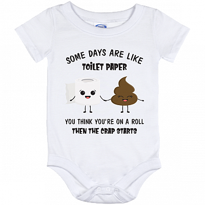 Some Days Are Like Toilet Paper You Think You're On A Roll Then The Crap Starts Funny Baby Onesie