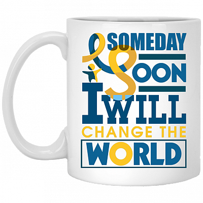 Someday Soon Down Syndrome I'll Change The World Ceramic Coffee Mug - Beer Stein - Water Bottle