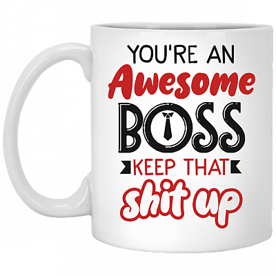 You're An Awesome Boss Keep That Shit Up Ceramic Coffee Mug - Beer Stein - Water Bottle - Color Changing Mug