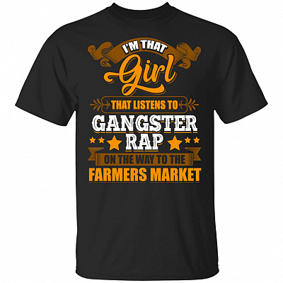 I'm That Girl That Listens To Gangster Rap On The Way To The Farmer Market T-Shirt
