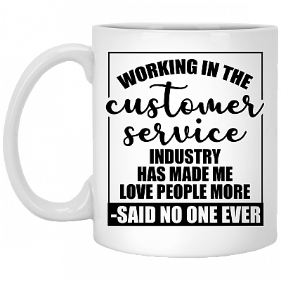 Working In The Customer Service Industry Has Made Me Love People More Funny Ceramic Coffee Mug - Beer Stein