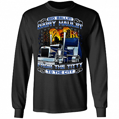 Big Ballin' Dairy Haulin' From The Titty To The City Funny Truck Drivers Hoodie - Sweatshirt - Long Sleeve