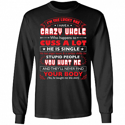 I'm The Lucky One I Have A Crazy Uncle Who Happens To Cuss A Lot He Is Single Hoodie - Sweatshirt-Long Sleeve