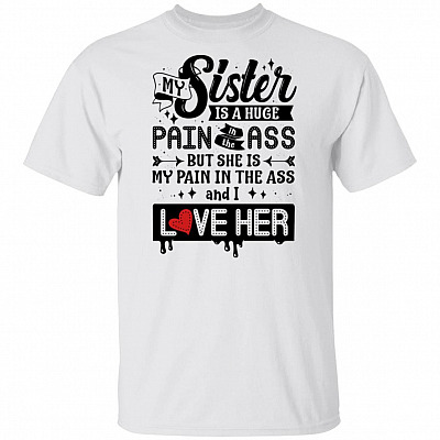 My Sister Is A Huge Pain In The Ass And I Love Her T-shirt - V-neck
