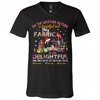 Oh The Weather Outside is Frightful This Fabric Delightful Let Us Sew Quilting T-shirt - V-neck