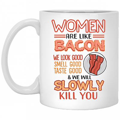 Women Are Like Bacon We Look Good Ceramic Coffee Mug - Beer Stein - Water Bottle