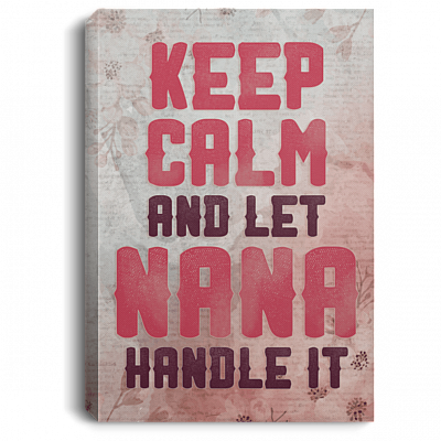 Keep Calm And Let Nana Handle It Gallery Wrapped Framed Canvas Prints - Unframed Poster - Home Decor Wall Art