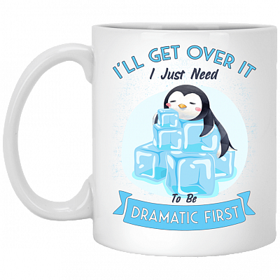 I'll Get Over It I Just Need To Be Dramatic First Penguin Ceramic Coffee Mug - Beer Stein - Water Bottle