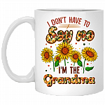I Don't Have To Say No I'm The Grandma Ceramic Coffee Mug - Beer Stein - Water Bottle - Color Changing Mug