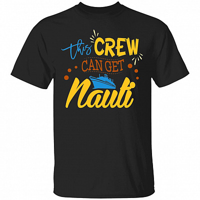 This Crew Can Get Nauti T-Shirt