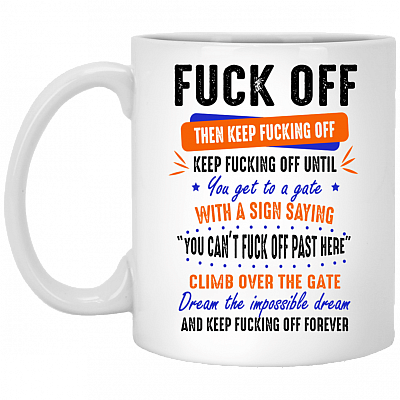 Fck Off Then Keep Fcking Off Dream The Impossible Dream And Keep Fcking Off Forever Ceramic Coffee Mug