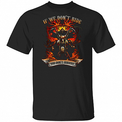 If We Don't Ride You Don't Survive T-Shirt