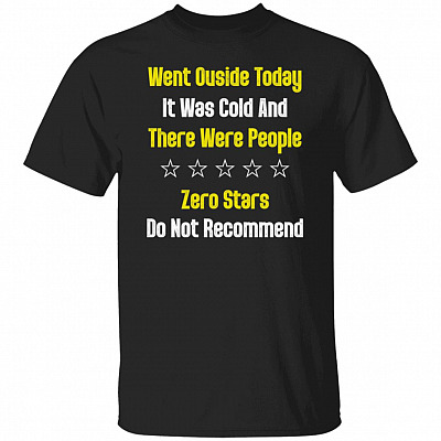 Went Outside Today It Was Cold And There Were People Zero Stars T-Shirt