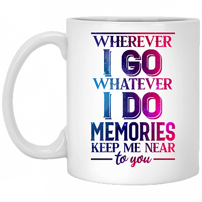 Wherever I Go Whatever I Do Memories Keep Me Near To You Ceramic Coffee Mug-Water Bottle - Color Changing Mug