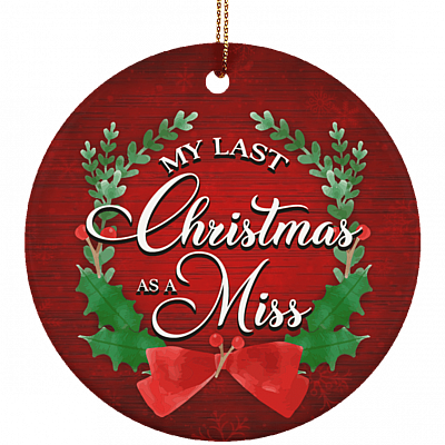 My Last Christmas As A Miss Decorative Christmas Ornament Keepsake - Flat Circle Porcelain Ceramic Ornament