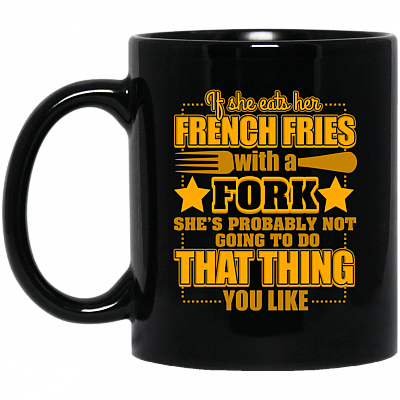 If She Eats Her French Fries With A Fork Ceramic Coffee Mug - Beer Stein - Water Bottle - Color Changing Mug