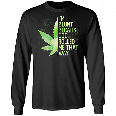 I'm Blunt Because God Rolled Me That Way Weed Hoodie - Sweatshirt - Long Sleeve Shirt
