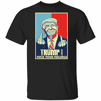 Fuck Your Feelings Funny Trump 2020 T-Shirt