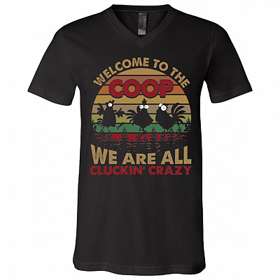 Welcome To The Coop We Are All Cluckin' Crazy T-shirt - V-neck