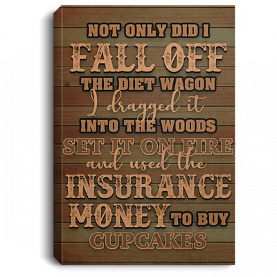 Not Only Did I Fall Off The Diet Wagon Wrapped Framed Canvas Prints - Unframed Poster - Home Decor Wall Art