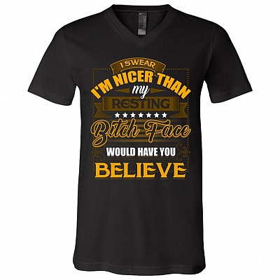 I Swear I'm Nicer Than My Resting Bitch Face Would Have You Believe T-Shirt - V-neck