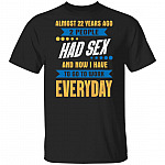 Almost 22 Years Ago 2 People Had Sex And Now I Have To Go To Work Everyday Funny T-Shirt