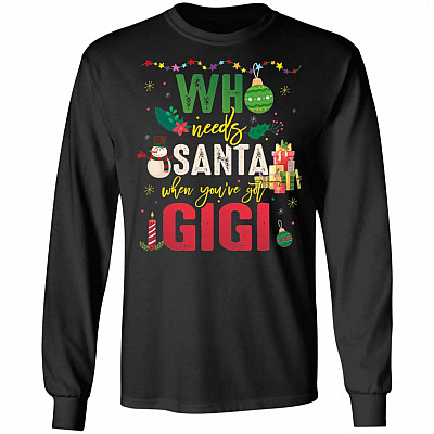 Who Needs Santa When You've Got Gigi Hoodie Sweatshirt Long Sleeves Shirt - Gigi Christmas Santa Gift T-Shirt